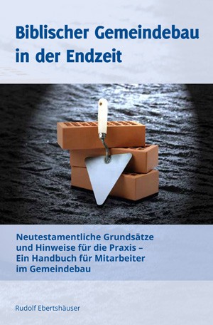 Biblischer Gemeindebau in der Endzeit Biblischer Gemeindebau in der Endzeit