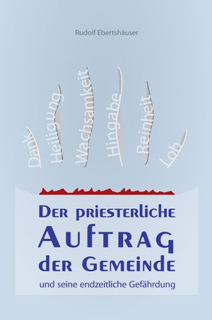 Der priesterliche Auftrag der Gemeinde und seine endzeitliche Gefährdung Der priesterliche Auftrag der Gemeinde und seine endzeitliche Gefährdung